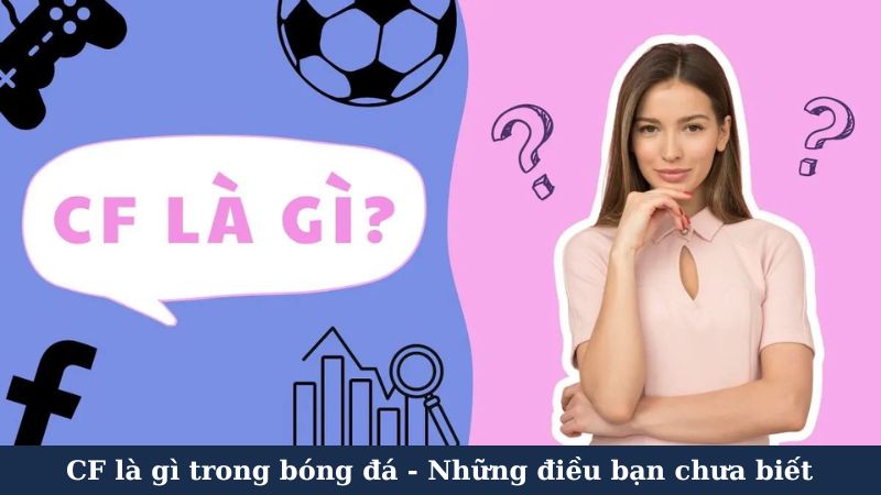 Tổng quan CF là gì trong bóng đá