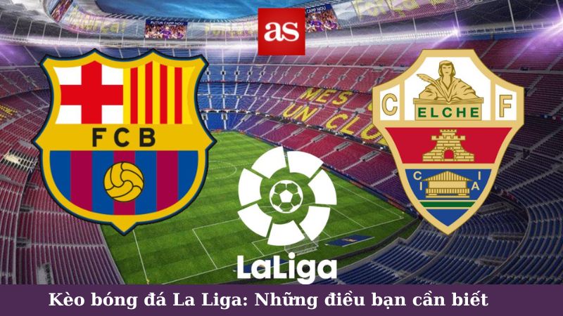 Những lưu ý quan trọng khi tham gia cá cược kèo bóng đá La Liga