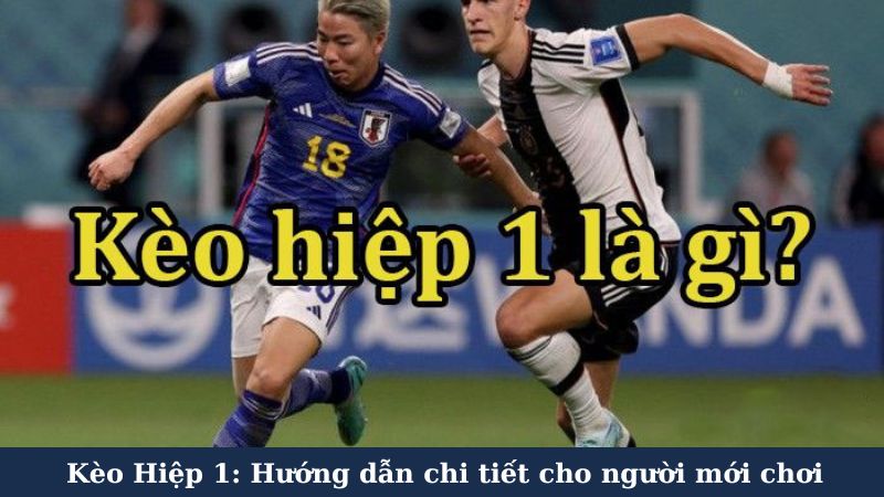 Tổng quan về Kèo hiệp 1