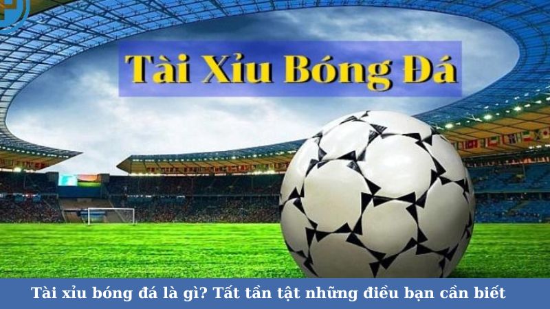 Tài xỉu bóng đá là gì: Chiến lược chơi tài xỉu bóng đá