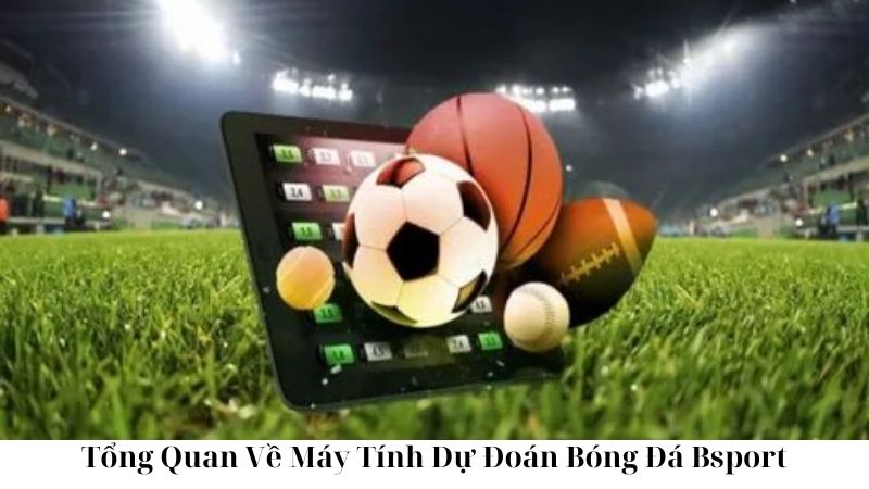 Loại Máy Tính Dự Đoán Bsport Phổ Biến