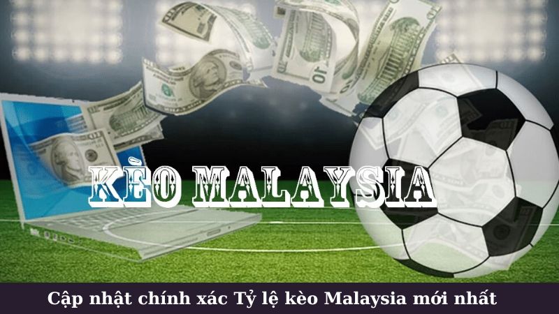 Tỷ lệ kèo Malaysia mới nhất là gì?